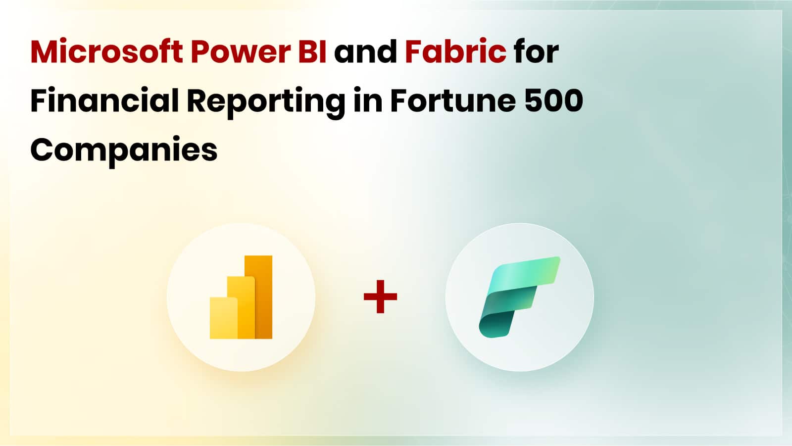 Leveraging Microsoft Power BI and Fabric for Financial Reporting in Fortune 500 Companies